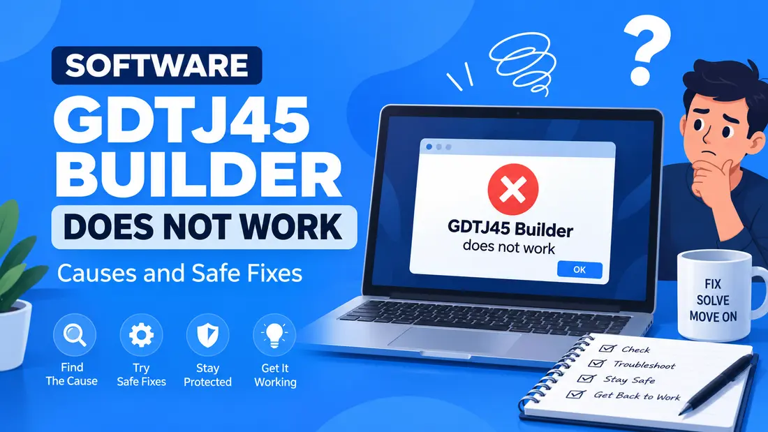 Software GDTJ45 Builder Does Not Work: Causes and Safe Fixes